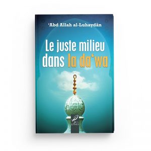 Le juste milieu dans la da'wa - ‘Abd Allah al-Luhaydan - Al-Hadîth