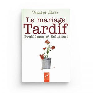 Le mariage tardif problèmes et solutions - Ranâ al-Sha'âr - Editions Al hadith