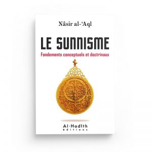 Le sunnisme - Fondements conceptuels et doctrinaux - Nâsir al-'Aql - Al Hadith