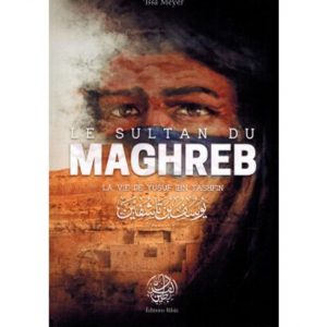 Le Sultan du Maghreb - La vie de Yusuf Ibn Tashfin - Issa Meyer - Ribat