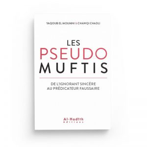 Les pseudos Muftis - De l’ignorant sincère au prédicateur faussaire - Yaqoub el Moumni et Chawqi Chadli - Al Hadith
