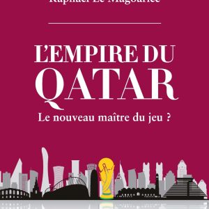 L'empire du Qatar : le nouveau maitre du jeu ? - Nabil Ennasri et Raphaël Le Magoariec
