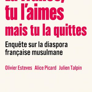 La France, tu l'aimes mais tu la quittes : enquête sur la diaspora française musulmane - Seuil