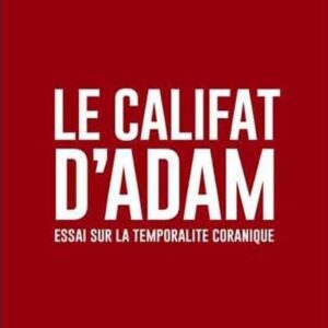 Le Califat d’Adam : essai sur la temporalité coranique - éditions Nawa